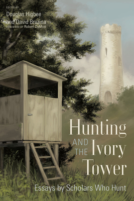 Hunting and the Ivory Tower: Essays by Scholars Who Hunt - Higbee, Douglas (Editor), and Bruzina, David (Editor), and Demott, Robert (Foreword by)