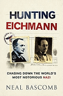 Hunting Eichmann: Chasing Down the World's Most Notorious Nazi