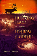 Hunting for God, Fishing for the Lord III: The Trail North