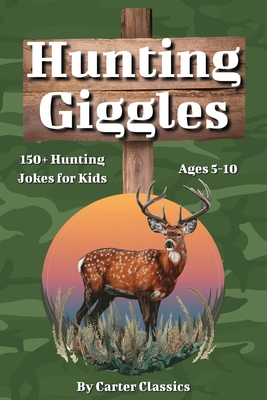 Hunting Giggles: 150+ Laugh-Out-Loud Jokes About Hunting, Camping & Wildlife for Kids Ages 5-10 Perfect for On The Go or Bedtime Fun - Classics, Carter