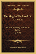 Hunting in the Land of Hiawatha: Or the Hunting Trips of an Editor (1904)