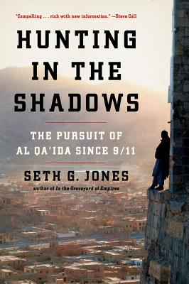 Hunting in the Shadows: The Pursuit of Al Qa'ida Since 9/11 - Jones, Seth G