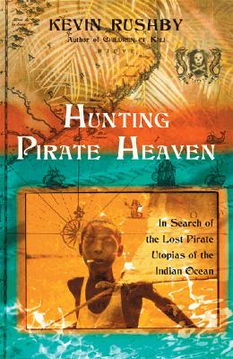 Hunting Pirate Heaven: In Search of the Lost Pirate Utopias of the Indian Ocean - Rushby, Kevin