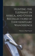 Hunting the Elephant in Africa, and Other Recollections of Thirteenyears' Wanderings