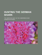 Hunting the German Shark: The American Navy in the Underseas War
