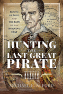 Hunting the Last Great Pirate: Benito de Soto and the Rape of the Morning Star