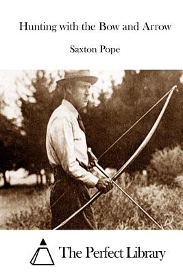 Hunting with the Bow and Arrow - The Perfect Library (Editor), and Pope, Saxton