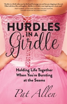 Hurdles in a Girdle: Holding Life Together When You're Bursting at the Seams - Allen, Pat