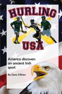 Hurling USA: America Discovers an Ancient Irish Sport - O'Brien, Denis