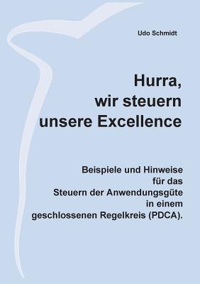 Hurra, wir steuern unsere Excellence: Beispiele und Hinweise f?r das Steuern der Anwendungsg?te in einem geschlossenen Regelkreis (PDCA) - Schmidt, Udo