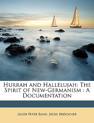 Hurrah and Hallelujah: The Spirit of New-Germanism: A Documentation - Bang, Jacob Peter, and Brochner, Jessie