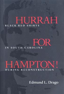 Hurrah for Hampton!: Black Red Shirts in South Carolina During Reconstruction - Drago, Edmund L