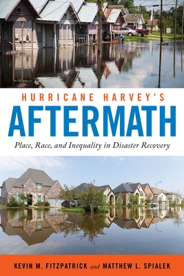 Hurricane Harvey's Aftermath: Place, Race, and Inequality in Disaster Recovery - Fitzpatrick, Kevin M, and Spialek, Matthew L