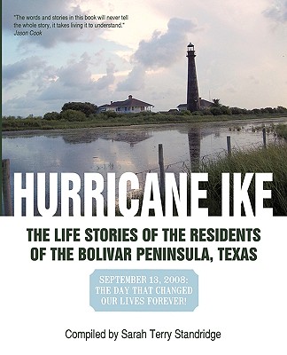 Hurricane Ike: The Life Stories of the Residents of the Bolivar Peninsula, Texas: September 13, 2008: The Day That Changed Our Lives - Compiled Sarah Terry Standridge, S