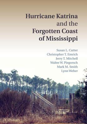 Hurricane Katrina and the Forgotten Coast of Mississippi - Cutter, Susan L, and Emrich, Christopher T, Dr., and Mitchell, Jerry T, Dr.