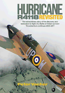 Hurricane R4118 Revisited: The Extraordinary Story of the Discovery and Restoration to Flight of a Battle of Britain Survivor: the Adventure Continues 2005-2017