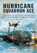 Hurricane Squadron Ace: The Story of Battle of Britain Ace, Air Commodore Peter Brothers, CBE, DSO, DFC and Bar