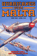 Hurricanes Over Malta: June 1940 - April 1942 - Cull, Brian, and Galea, Frederick