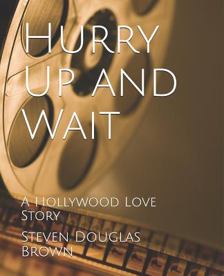 Hurry Up and Wait: A Hollywood Love Story - Brown, Steven Douglas