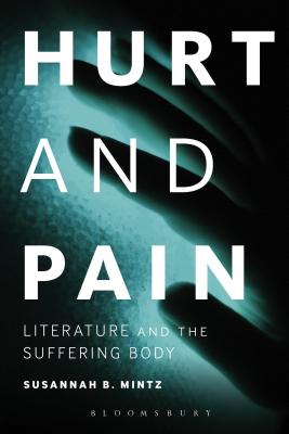 Hurt and Pain: Literature and the Suffering Body - Mintz, Susannah B.