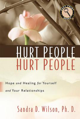 Hurt People Hurt People: Hope and Healing for Yourself and Your Relationships - Wilson, Sandra D, Dr., Ph.D.