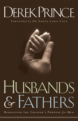 Husbands and Fathers: Rediscover the Creator's Purpose for Men - Prince, Derek, and Cole, Dr. (Foreword by)