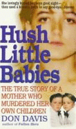 Hush Little Babies: The True Story of a Mother Who Murdered Her Own Children - Davis, Don