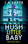 Hush Little Baby: An unputdownable psychological thriller with breathtaking twists from the author of The Perfect Parents J A Baker