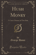 Hush Money: A Comic Drama, in Two Acts (Classic Reprint)
