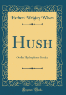 Hush: Or the Hydrophone Service (Classic Reprint)