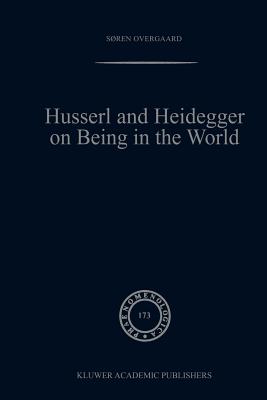 Husserl and Heidegger on Being in the World - Overgaard, Sren
