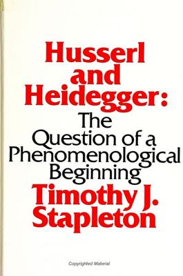 Husserl and Heidegger: The Question of a Phenomenological Beginning - Stapleton, Timothy J