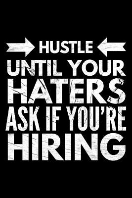 Hustle until your haters ask if You're hiring: Notebook (Journal, Diary) for Entrepreneurs - 120 lined pages to write in - Vibes, Humor