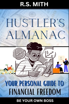 Hustler's Almanac: Your Personal Guide to Financial Freedom - Mith, R S