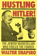 Hustling Hitler: The Jewish Vaudevillian Who Fooled the Fuhrer