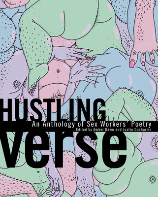 Hustling Verse: An Anthology of Sex Workers' Poetry - Dawn, Amber (Editor), and DuCharme, Justin (Editor)