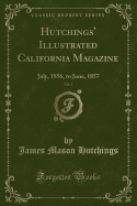 Hutchings' Illustrated California Magazine, Vol. 1: July, 1856, to June, 1857 (Classic Reprint)