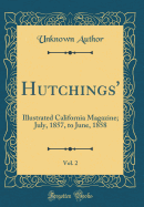 Hutchings', Vol. 2: Illustrated California Magazine; July, 1857, to June, 1858 (Classic Reprint)