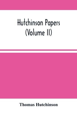 Hutchinson Papers (Volume Ii) - Hutchinson, Thomas