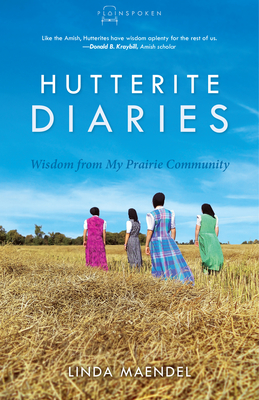 Hutterite Diaries: Wisdom from My Prairie Community - Maendel, Linda