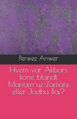 Hvem var Akbars kone blandt Mariam-uz-Zamani eller Jodha Bai? - Anwer, Perwez