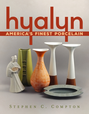 Hyalyn: America's Finest Porcelain - Compton, Stephen C