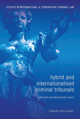 Hybrid and Internationalised Criminal Tribunals: Selected Jurisdictional Issues - Williams, Sarah, and Bohlander, Michael (Editor)