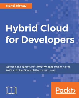 Hybrid Cloud for Developers: Develop and deploy cost-effective applications on the AWS and OpenStack platforms with ease - Hirway, Manoj