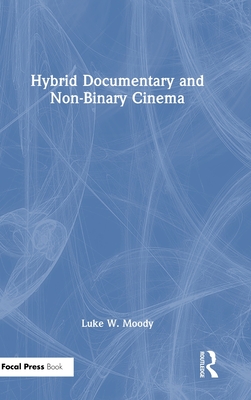 Hybrid Documentary and Non-Binary Cinema - Moody, Luke W