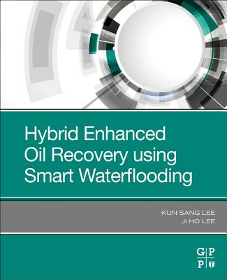 Hybrid Enhanced Oil Recovery Using Smart Waterflooding - Lee, Kun Sang, and Lee, Ji Ho