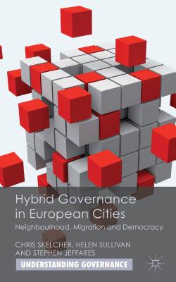 Hybrid Governance in European Cities: Neighbourhood, Migration and Democracy - Skelcher, C, and Sullivan, Helen, and Jeffares, S