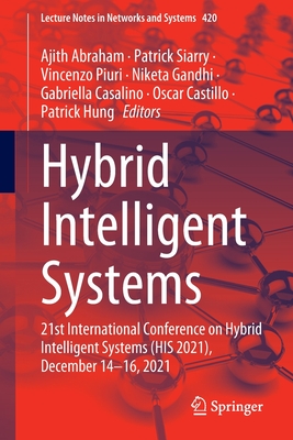 Hybrid Intelligent Systems: 21st International Conference on Hybrid Intelligent Systems (HIS 2021), December 14-16, 2021 - Abraham, Ajith (Editor), and Siarry, Patrick (Editor), and Piuri, Vincenzo (Editor)