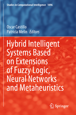 Hybrid Intelligent Systems Based on Extensions of Fuzzy Logic, Neural Networks and Metaheuristics - Castillo, Oscar (Editor), and Melin, Patricia (Editor)