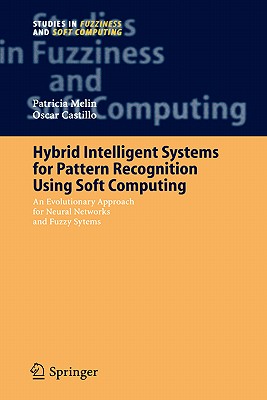 Hybrid Intelligent Systems for Pattern Recognition Using Soft Computing: An Evolutionary Approach for Neural Networks and Fuzzy Systems - Melin, Patricia, and Castillo, Oscar